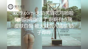 kcf9.com-大奶美眉吃鸡啪啪 我妈妈来电话了 啊啊有点痛 皮肤白皙 被大叔后入猛怼 奶子哗哗