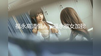 福永高清侧入，福永欲女加我