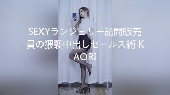 SEXYランジェリー訪問販売員の猥褻中出しセールス術 KAORI