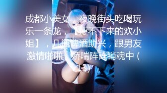 成都小美女，夜晚街头吃喝玩乐一条龙，【瘦不下来的欢小姐】，几瓶啤酒助兴，跟男友激情啪啪，娇喘阵阵销魂中 (13)