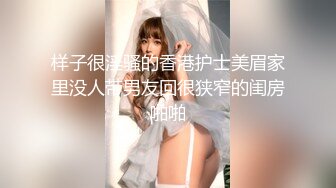 样子很淫骚的香港护士美眉家里没人带男友回很狭窄的闺房啪啪