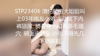 STP23406 清纯颜值大姐姐叫上03年炮友小弟 主动拔下内裤舔屌  骑在身上扣弄多毛骚穴  骑上来猛坐 小弟不得先几下就高射