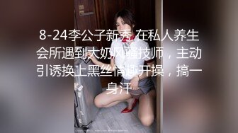 8-24李公子新秀 在私人养生会所遇到大奶风骚技师，主动引诱换上黑丝情趣开操，搞一身汗