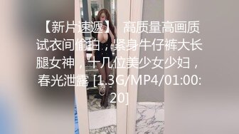 【新片速遞】  高质量高画质试衣间偷拍，紧身牛仔裤大长腿女神，十几位美少女少妇，春光泄露 [1.3G/MP4/01:00:20]