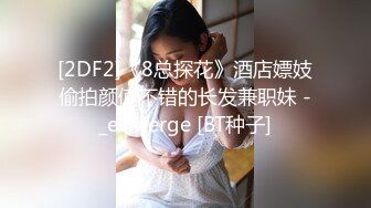 [2DF2]《8总探花》酒店嫖妓偷拍颜值不错的长发兼职妹 -_evMerge [BT种子]