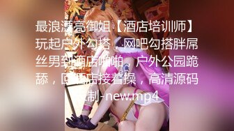 极品清纯人形小母狗调教✿肛交口爆吞精，00后清纯系反差小母狗背着男友出轨吃鸡巴被大鸡巴爸爸调教！