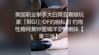 美国职业拳手大白屌亚裔婊玩家「BIGJ」OF约啪私拍 约炮性瘾网黄钟爱媚洋亚洲嫩妹【第三弹】