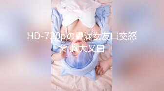 HD-720pの豐滿女友口交怒肏 胸大又白