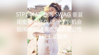 STP14445 台灣 SWAG 垂涎闺蜜老公许久 终于逮到机会趁闺蜜怀孕 帮忙解决老公性需求超主动服务