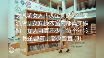 女人坑女人！⑤全新洗浴温泉酒店，女宾换衣室内部真实偸拍，女人可真不少，每个年龄段的都有，老少皆宜 (3)