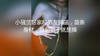 小骚货居家和男友操逼，苗条身材，撩起裙子就是操