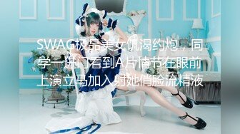 SWAG极品美女饥渴约炮，同学一进门看到A片情节在眼前上演立马加入射她俏脸流精液