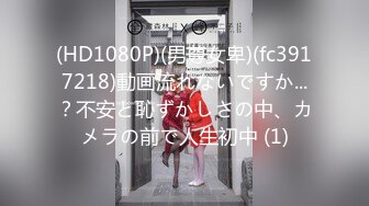 (HD1080P)(男尊女卑)(fc3917218)動画流れないですか...？不安と恥ずかしさの中、カメラの前で人生初中 (1)