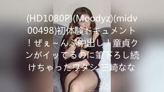 (HD1080P)(Moodyz)(midv00498)初体験ドキュメント！ぜぇ～んぶ中出し！童貞クンがイッてるのに筆下ろし続けちゃったワタシ 三崎なな