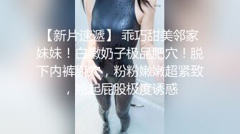 小美女胸前鼓胀饱满丰满性感这美景叫人热血沸腾冲动鸡巴被舔吸搞的好爽