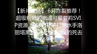 【新片速遞】 6月炸裂推荐！超级粉嫩的嫩逼可爱萝莉SVIP资源，各种3P4P打炮水手洛丽塔黑丝，被大叔们操的死去活来的 