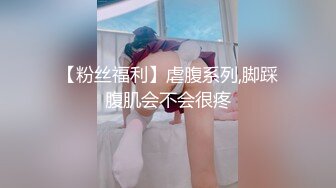 【粉丝福利】虐腹系列,脚踩腹肌会不会很疼