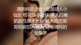 ✿清新纯欲少女✿楚楚动人小仙女 校花级小嫩妹 诱人白嫩肌肤性感大长腿 被大鸡巴哥哥抬脚后入侧入 超级清纯的女孩子