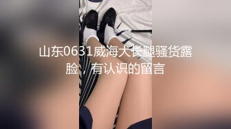 山东0631威海大长腿骚货露脸，有认识的留言