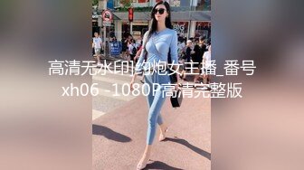 高清无水印]约炮女主播_番号xh06 -1080P高清完整版