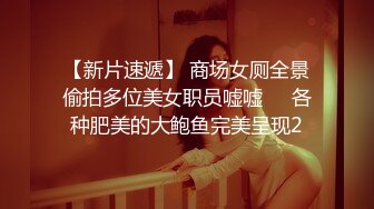 【新片速遞】 商场女厕全景偷拍多位美女职员嘘嘘❤️各种肥美的大鲍鱼完美呈现2