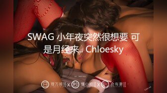 SWAG 小年夜突然很想要 可是月经来.. Chloesky