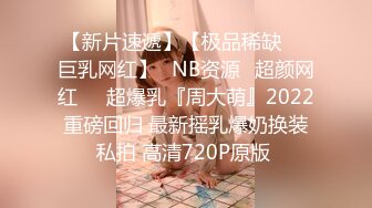 【新片速遞】【极品稀缺❤️巨乳网红】✌NB资源✌超颜网红❤️超爆乳『周大萌』2022重磅回归 最新摇乳爆奶换装私拍 高清720P原版 