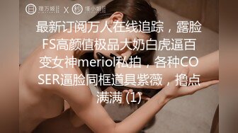 最新订阅万人在线追踪，露脸FS高颜值极品大奶白虎逼百变女神meriol私拍，各种COSER逼脸同框道具紫薇，撸点满满 (1)