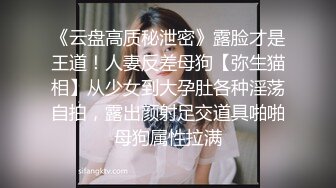 《云盘高质秘泄密》露脸才是王道！人妻反差母狗【弥生猫相】从少女到大孕肚各种淫荡自拍，露出颜射足交道具啪啪母狗属性拉满