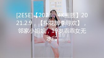 [2E5E]【2023，4K画质】2021.2.9，【探花郎李寻欢】，邻家小姐姐，19岁乖乖女无水印