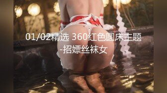 01/02精选 360红色圆床主题-招嫖丝袜女