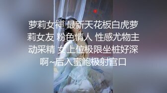 萝莉女神 最新天花板白虎萝莉女友 粉色情人 性感尤物主动采精 女上位极限坐桩好深啊~后入蜜鲍极射宫口