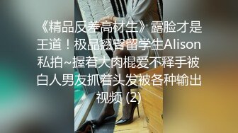 《精品反差高材生》露脸才是王道！极品翘臀留学生Alison私拍~握着大肉棍爱不释手被白人男友抓着头发被各种输出视频 (2)