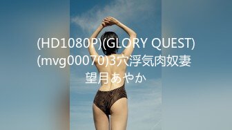 (HD1080P)(GLORY QUEST)(mvg00070)3穴浮気肉奴妻 望月あやか