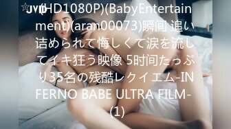 (HD1080P)(BabyEntertainment)(aran00073)瞬间 追い诘められて悔しくて涙を流してイキ狂う映像 5时间たっぷり35名の残酷レクイエム-INFERNO BABE ULTRA FILM-  (1)