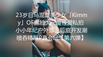 23岁日马混血美少女「Kimmy」OF露脸大尺度性爱私拍 小小年纪户外露出后庭开发潮喷吞精群P真会玩【第六弹】