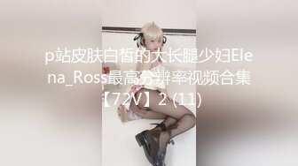 p站皮肤白皙的大长腿少妇Elena_Ross最高分辨率视频合集【72V】2 (11)