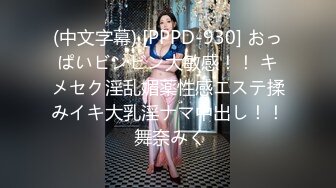 (中文字幕) [PPPD-930] おっぱいビンビン大敏感！！ キメセク淫乱媚薬性感エステ揉みイキ大乳淫ナマ中出し！！ 舞奈みく