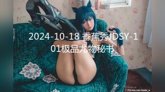  2024-10-18 香蕉秀JDSY-101极品尤物秘书