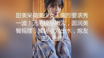 甜美呆萌美少女！强烈要求秀一波！无毛极品嫩穴，圆润美臀摇摆，揉搓小穴出水，炮友正入抽插