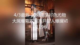 4/3最新 10分淫荡好色尤物大屌爆菊双洞齐开后入爆操VIP1196