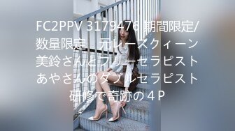 FC2PPV 3179476 期間限定/数量限定　元レースクィーン美鈴さんとフリーセラピストあやさんのダブルセラピスト研修で奇跡の４P