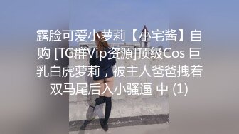 露脸可爱小萝莉【小宅酱】自购 [TG群Vip资源]顶级Cos 巨乳白虎萝莉，被主人爸爸拽着双马尾后入小骚逼 中 (1)