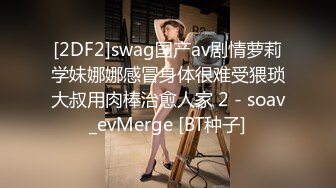 [2DF2]swag国产av剧情萝莉学妹娜娜感冒身体很难受猥琐大叔用肉棒治愈人家 2 - soav_evMerge [BT种子]