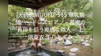 [无码破解]JUFD-565 爆乳緊縛ハードレズビアン～若妻の貞操を狙う卑猥な隣人～ 上原亜衣 千乃あずみ